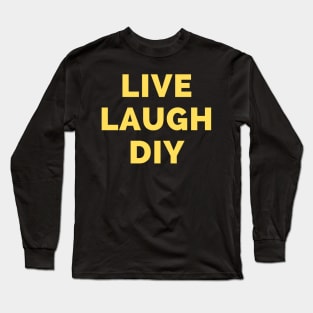 Live Laugh DIY - Black And Yellow Simple Font - Funny Meme Sarcastic Satire Long Sleeve T-Shirt